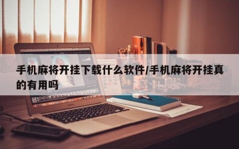 手机麻将开挂下载什么软件/手机麻将开挂真的有用吗